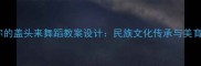 掀起你的盖头来舞蹈教案设计民族文化传承与美育实践