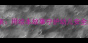 幼儿园熊来了安全主题教案用绘本故事守护幼儿安全成长附完整教学方案