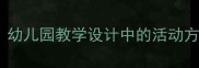大班教案对应关系幼儿园教学设计中的活动方案与课程目标深度