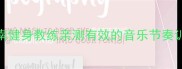 运动音乐教案设计指南健身教练亲测有效的音乐节奏训练法附完整课程模板