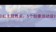 幼儿园小班彩虹主题教案5个创意活动设计及教学目标