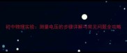 初中物理实验测量电压的步骤详解与常见问题全攻略