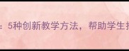小学语文教案设计5种创新教学方法帮助学生找到适合自己的路