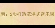 乡村音乐教案设计指南5步打造沉浸式音乐课堂附全套教学资源包
