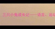 幼儿园小班主题活动设计三只小兔成长记语言运动社交多元智能整合教案
