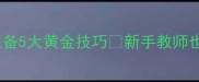 教案设计必看课前准备5大黄金技巧新手教师也能轻松拿捏课堂节奏