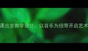 小学音乐课出发教学设计以音乐为纽带开启艺术启蒙之旅