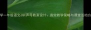 小学一年级语文JQX声母教案设计高效教学策略与课堂活动方案