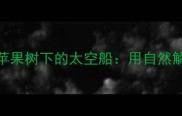 大班科学教案苹果树下的太空船用自然解锁幼小衔接秘密