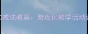 幼儿小班趣味加减法教案游戏化教学活动设计与实施指南