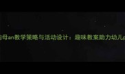 幼儿园前鼻韵母an教学策略与活动设计趣味教案助力幼儿phonics启蒙