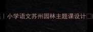 姑苏风光研学教案小学语文苏州园林主题课设计附苏州园林研学攻略