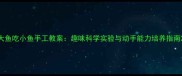 大鱼吃小鱼手工教案趣味科学实验与动手能力培养指南