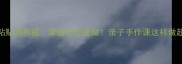 中班豆子粘贴画教程零基础也能做亲子手作课这样做超有成就感