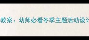 小班冬天太阳教案幼师必看冬季主题活动设计及教学目标