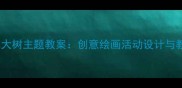 托班美术大树主题教案创意绘画活动设计与教学指南