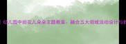 最新版幼儿园中班花儿朵朵主题教案融合五大领域活动设计与教学策略