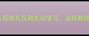 礼仪教案从拒绝礼仪到主动学习这样教孩子更有效