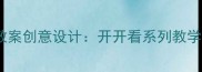 幼儿园小班科学教案创意设计开开看系列教学方案与实施指南