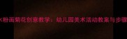 中班水粉画菊花创意教学幼儿园美术活动教案与步骤详解