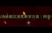 幼儿园古诗咏鹅沉浸式教学方案附亲子互动玩法