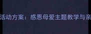 母亲节中班幼儿活动方案感恩母爱主题教学与亲子互动实践指南