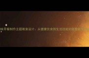 趣味早餐制作主题教案设计从健康饮食到生活技能的完整教学方案