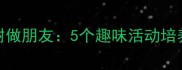 小学自然课教案和大树做朋友5个趣味活动培养孩子观察力与劳动意识