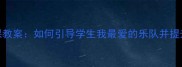初中音乐课教案如何引导学生我最爱的乐队并提升核心素养