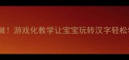 中班汉字启蒙这样做游戏化教学让宝宝玩转汉字轻松学附全套教案资源