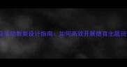 小学班级活动教案设计指南如何高效开展德育主题班会活动