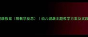 小班健康教案附教学反思幼儿健康主题教学方案及实践案例