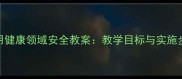 幼儿园至中小学适用健康领域安全教案教学目标与实施步骤详解附案例