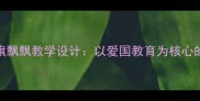 小学音乐课红旗飘飘教学设计以爱国教育为核心的课堂活动创新