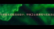 大班幼儿环保教育主题活动设计环保卫士旗课程与实践活动全攻略