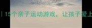 袋鼠妈妈体育教案15个亲子运动游戏让孩子爱上运动附详细教程