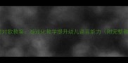 中班语言对对歌教案游戏化教学提升幼儿语言能力附完整教学方案