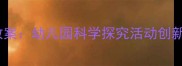 中班科学活动区教案幼儿园科学探究活动创新设计与实践案例