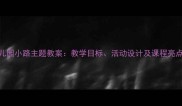 幼儿园小路主题教案教学目标活动设计及课程亮点全