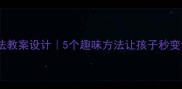 小学数学除法教案设计5个趣味方法让孩子秒变计算小达人