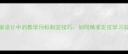教案设计中的教学目标制定技巧如何精准定位学习效果