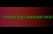 水乡民歌经典案例小学音乐水乡歌儿多教学指南与教案设计附教学资源