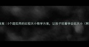 大班数学教案5个超实用的比较大小教学方案让孩子玩着学会比大小附教具清单