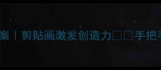 幼儿园手工课爆款教案剪贴画激发创造力手把手教你玩转美育启蒙
