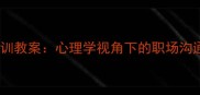 高效沟通技巧培训教案心理学视角下的职场沟通能力提升指南