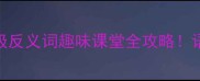 爆款教案一年级反义词趣味课堂全攻略语文老师亲测有效