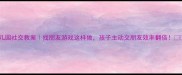 幼儿园社交教案找朋友游戏这样做孩子主动交朋友效率翻倍