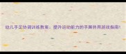 幼儿手足协调训练教案提升运动能力的手脚并用游戏指南