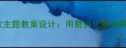 小学语文道歉主题教案设计用赞美化解冲突的德育实践