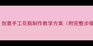 中班美术活动创意手工花瓶制作教学方案附完整步骤与延伸玩法